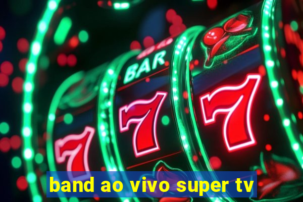 band ao vivo super tv